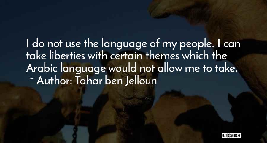 Tahar Ben Jelloun Quotes: I Do Not Use The Language Of My People. I Can Take Liberties With Certain Themes Which The Arabic Language