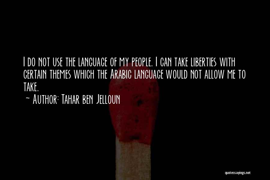 Tahar Ben Jelloun Quotes: I Do Not Use The Language Of My People. I Can Take Liberties With Certain Themes Which The Arabic Language