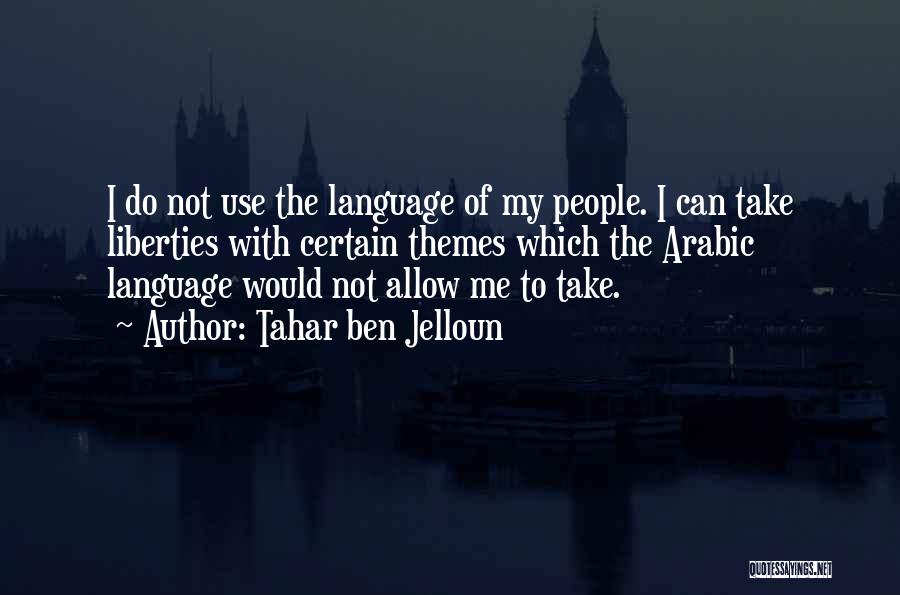 Tahar Ben Jelloun Quotes: I Do Not Use The Language Of My People. I Can Take Liberties With Certain Themes Which The Arabic Language