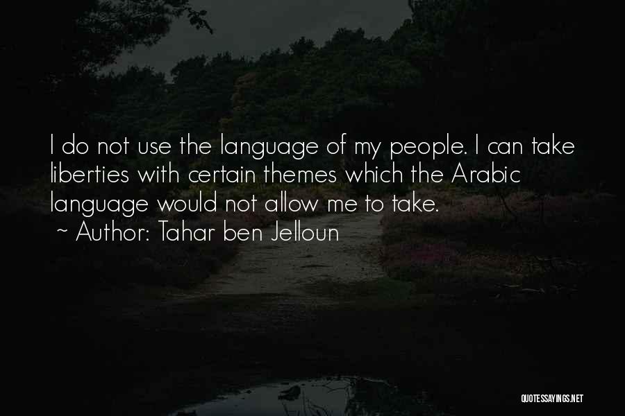 Tahar Ben Jelloun Quotes: I Do Not Use The Language Of My People. I Can Take Liberties With Certain Themes Which The Arabic Language