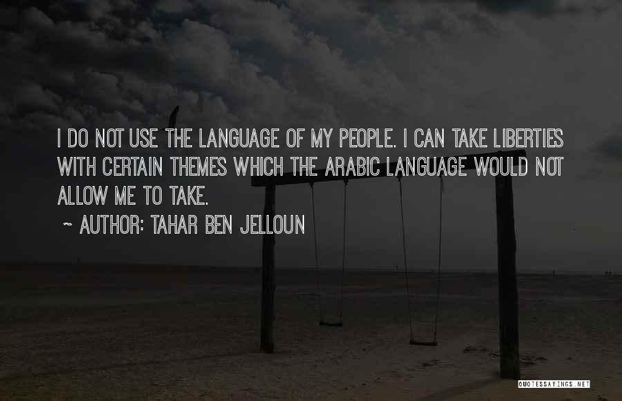 Tahar Ben Jelloun Quotes: I Do Not Use The Language Of My People. I Can Take Liberties With Certain Themes Which The Arabic Language