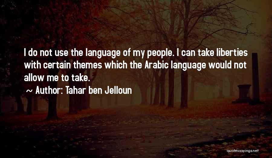 Tahar Ben Jelloun Quotes: I Do Not Use The Language Of My People. I Can Take Liberties With Certain Themes Which The Arabic Language