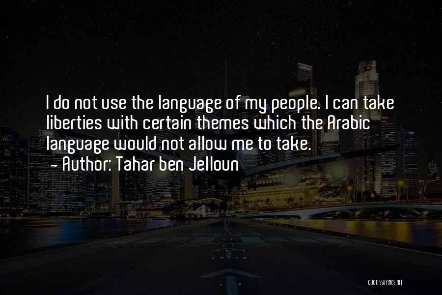 Tahar Ben Jelloun Quotes: I Do Not Use The Language Of My People. I Can Take Liberties With Certain Themes Which The Arabic Language