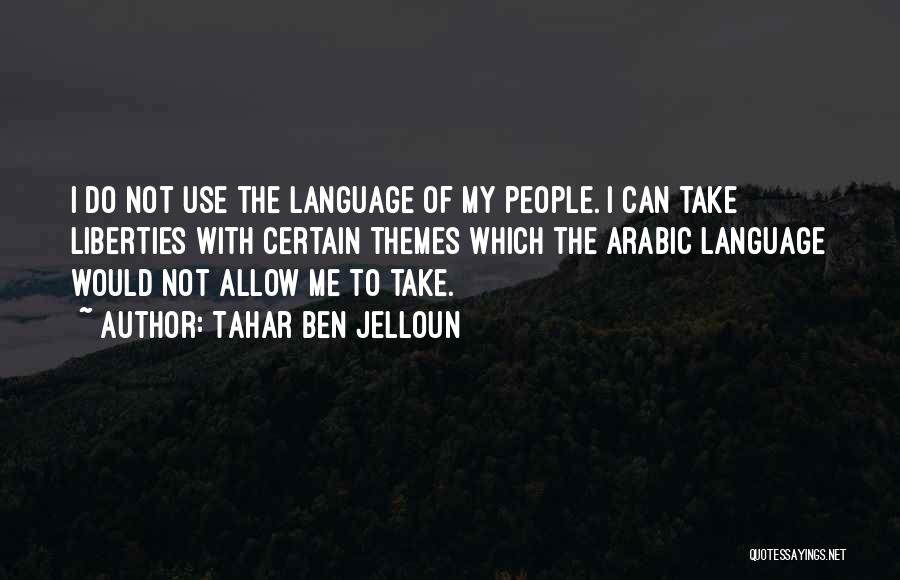 Tahar Ben Jelloun Quotes: I Do Not Use The Language Of My People. I Can Take Liberties With Certain Themes Which The Arabic Language