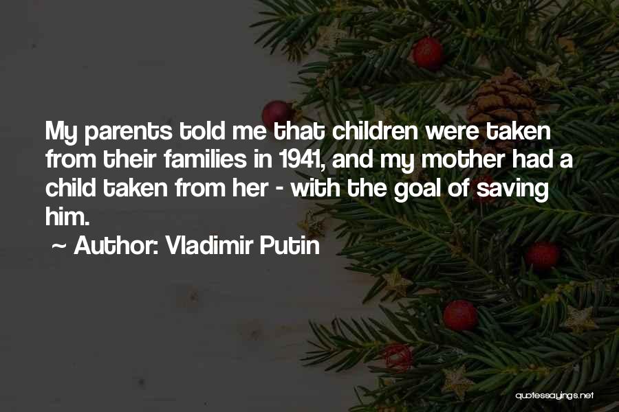 Vladimir Putin Quotes: My Parents Told Me That Children Were Taken From Their Families In 1941, And My Mother Had A Child Taken