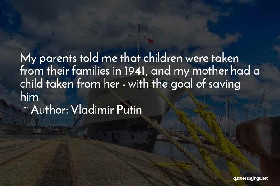 Vladimir Putin Quotes: My Parents Told Me That Children Were Taken From Their Families In 1941, And My Mother Had A Child Taken