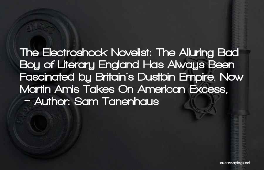 Sam Tanenhaus Quotes: The Electroshock Novelist: The Alluring Bad Boy Of Literary England Has Always Been Fascinated By Britain's Dustbin Empire. Now Martin