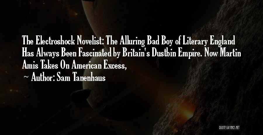 Sam Tanenhaus Quotes: The Electroshock Novelist: The Alluring Bad Boy Of Literary England Has Always Been Fascinated By Britain's Dustbin Empire. Now Martin