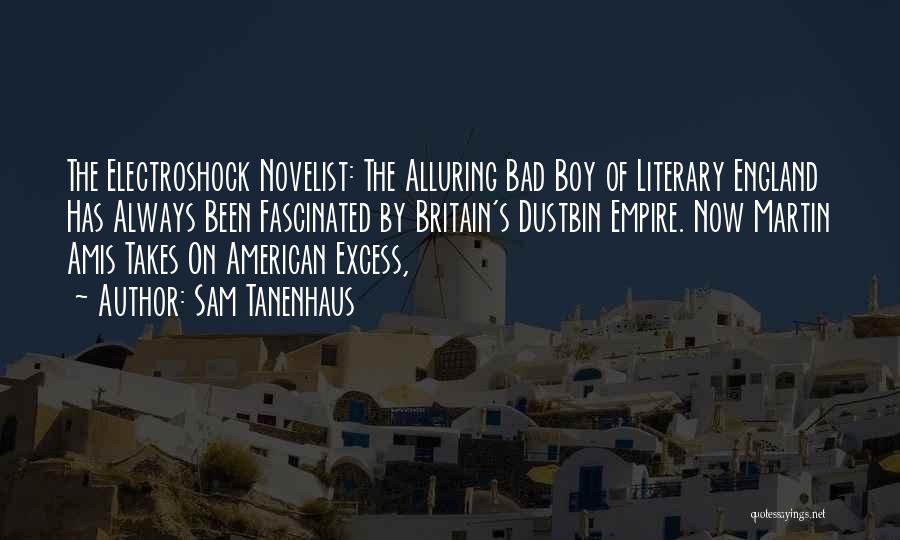 Sam Tanenhaus Quotes: The Electroshock Novelist: The Alluring Bad Boy Of Literary England Has Always Been Fascinated By Britain's Dustbin Empire. Now Martin