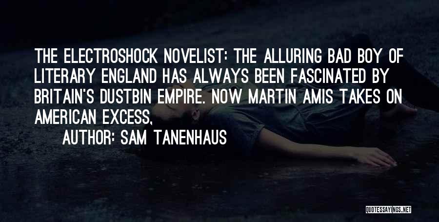 Sam Tanenhaus Quotes: The Electroshock Novelist: The Alluring Bad Boy Of Literary England Has Always Been Fascinated By Britain's Dustbin Empire. Now Martin