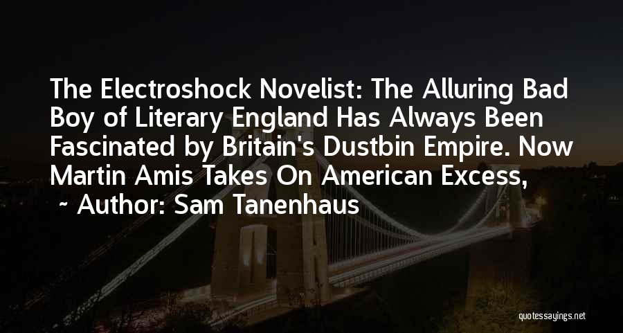 Sam Tanenhaus Quotes: The Electroshock Novelist: The Alluring Bad Boy Of Literary England Has Always Been Fascinated By Britain's Dustbin Empire. Now Martin