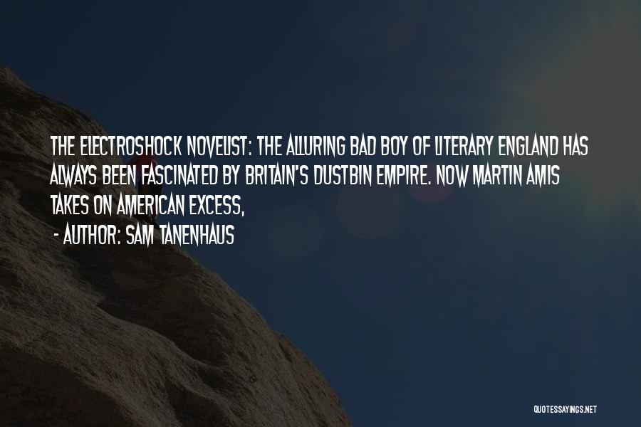 Sam Tanenhaus Quotes: The Electroshock Novelist: The Alluring Bad Boy Of Literary England Has Always Been Fascinated By Britain's Dustbin Empire. Now Martin