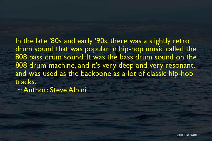 Steve Albini Quotes: In The Late '80s And Early '90s, There Was A Slightly Retro Drum Sound That Was Popular In Hip-hop Music