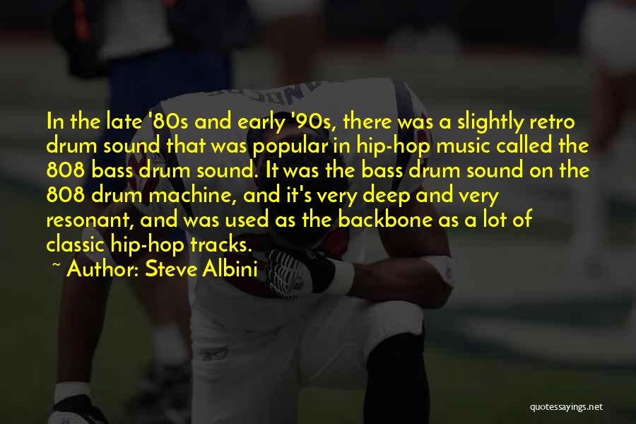 Steve Albini Quotes: In The Late '80s And Early '90s, There Was A Slightly Retro Drum Sound That Was Popular In Hip-hop Music