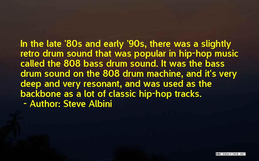 Steve Albini Quotes: In The Late '80s And Early '90s, There Was A Slightly Retro Drum Sound That Was Popular In Hip-hop Music