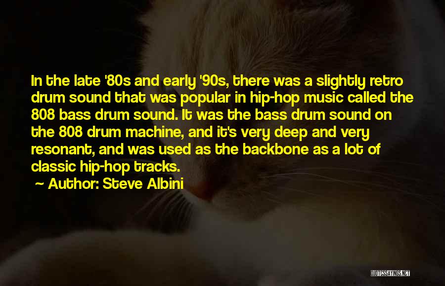 Steve Albini Quotes: In The Late '80s And Early '90s, There Was A Slightly Retro Drum Sound That Was Popular In Hip-hop Music