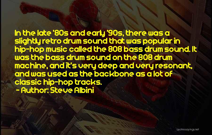Steve Albini Quotes: In The Late '80s And Early '90s, There Was A Slightly Retro Drum Sound That Was Popular In Hip-hop Music