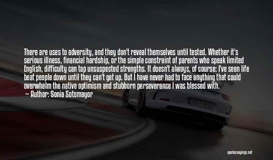 Sonia Sotomayor Quotes: There Are Uses To Adversity, And They Don't Reveal Themselves Until Tested. Whether It's Serious Illness, Financial Hardship, Or The