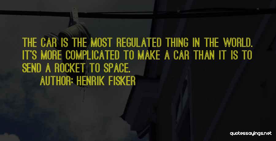Henrik Fisker Quotes: The Car Is The Most Regulated Thing In The World. It's More Complicated To Make A Car Than It Is