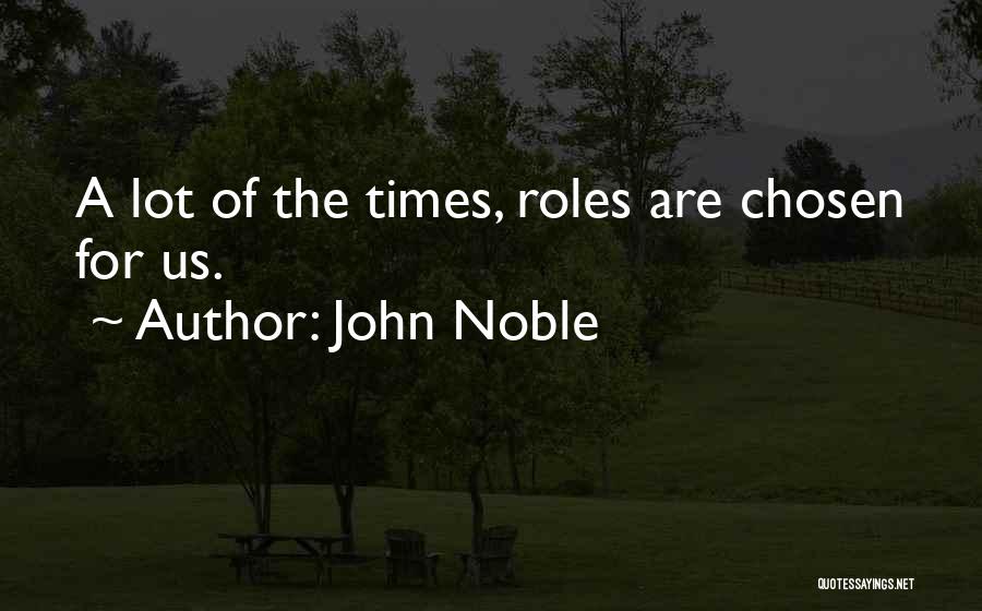 John Noble Quotes: A Lot Of The Times, Roles Are Chosen For Us.