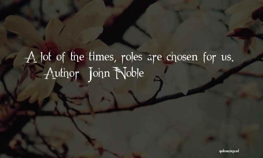 John Noble Quotes: A Lot Of The Times, Roles Are Chosen For Us.