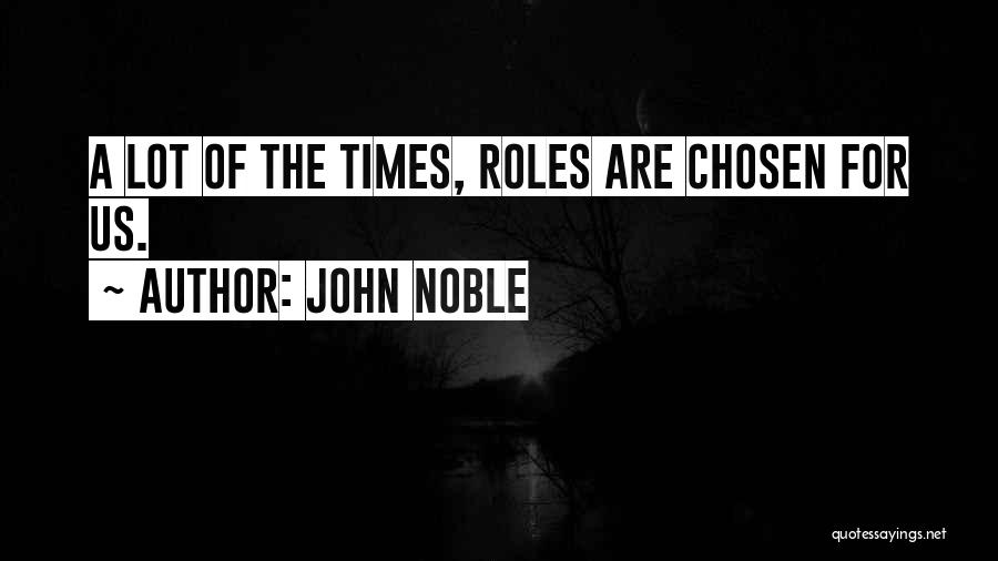 John Noble Quotes: A Lot Of The Times, Roles Are Chosen For Us.