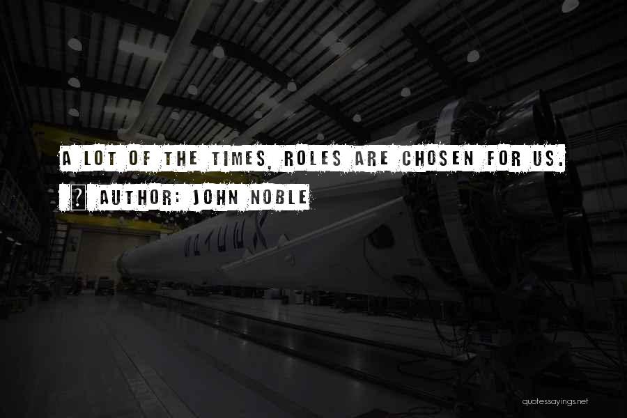 John Noble Quotes: A Lot Of The Times, Roles Are Chosen For Us.