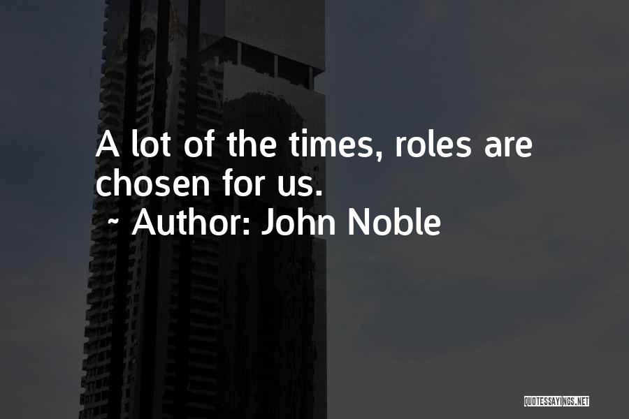 John Noble Quotes: A Lot Of The Times, Roles Are Chosen For Us.