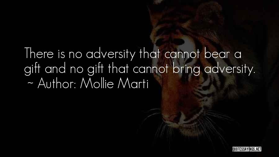 Mollie Marti Quotes: There Is No Adversity That Cannot Bear A Gift And No Gift That Cannot Bring Adversity.