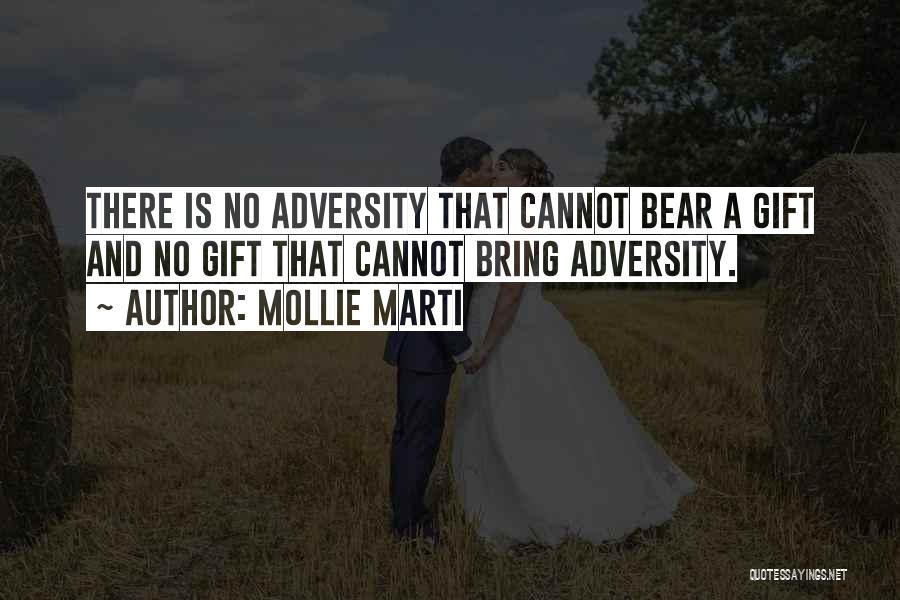 Mollie Marti Quotes: There Is No Adversity That Cannot Bear A Gift And No Gift That Cannot Bring Adversity.