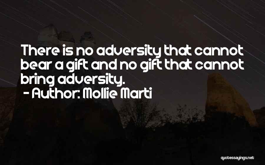 Mollie Marti Quotes: There Is No Adversity That Cannot Bear A Gift And No Gift That Cannot Bring Adversity.
