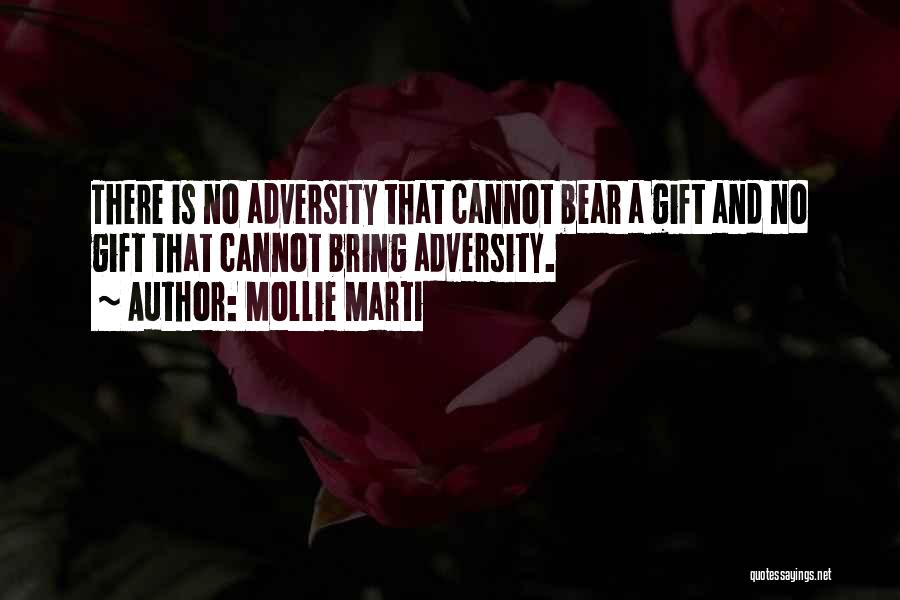 Mollie Marti Quotes: There Is No Adversity That Cannot Bear A Gift And No Gift That Cannot Bring Adversity.