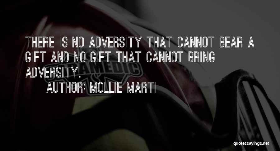 Mollie Marti Quotes: There Is No Adversity That Cannot Bear A Gift And No Gift That Cannot Bring Adversity.