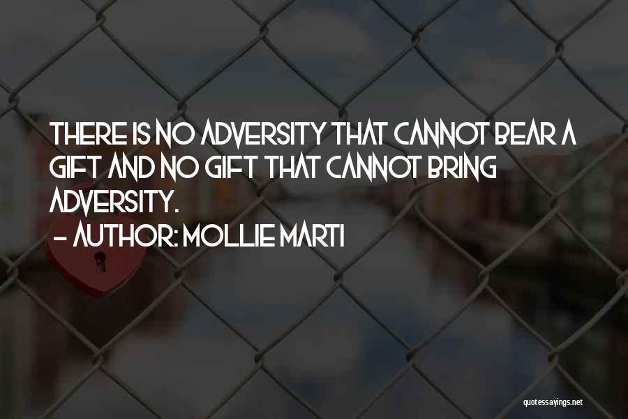 Mollie Marti Quotes: There Is No Adversity That Cannot Bear A Gift And No Gift That Cannot Bring Adversity.