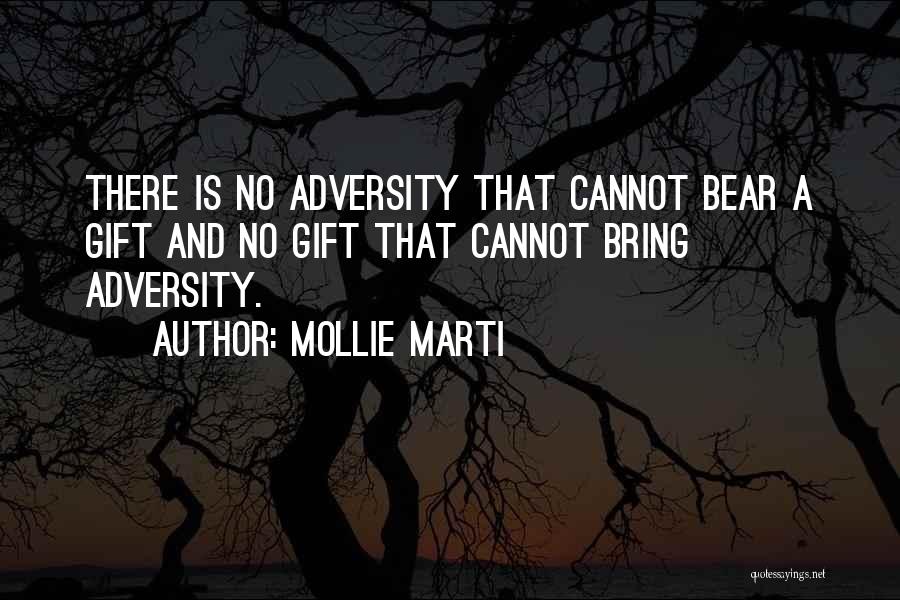 Mollie Marti Quotes: There Is No Adversity That Cannot Bear A Gift And No Gift That Cannot Bring Adversity.