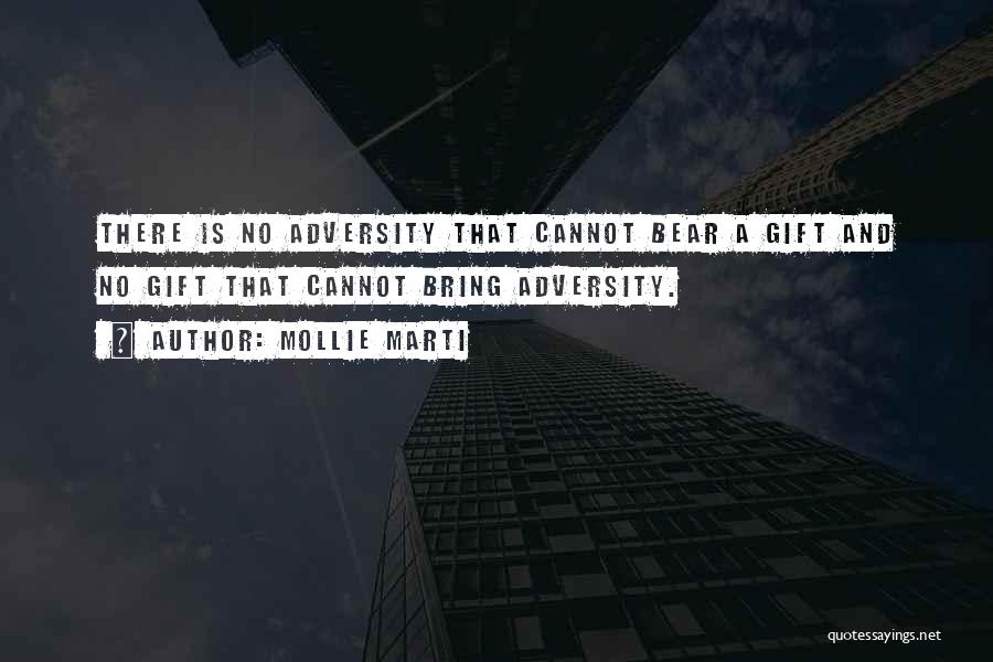 Mollie Marti Quotes: There Is No Adversity That Cannot Bear A Gift And No Gift That Cannot Bring Adversity.