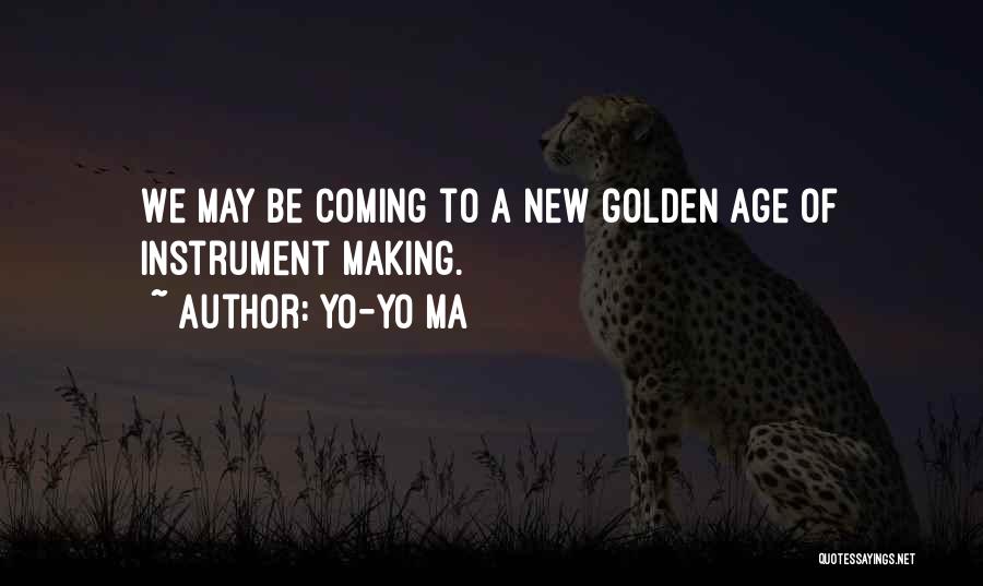 Yo-Yo Ma Quotes: We May Be Coming To A New Golden Age Of Instrument Making.