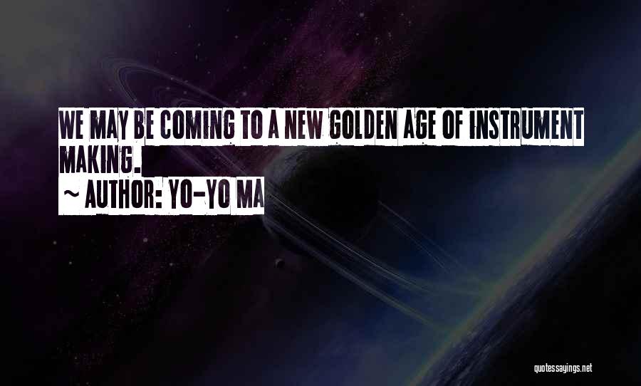 Yo-Yo Ma Quotes: We May Be Coming To A New Golden Age Of Instrument Making.