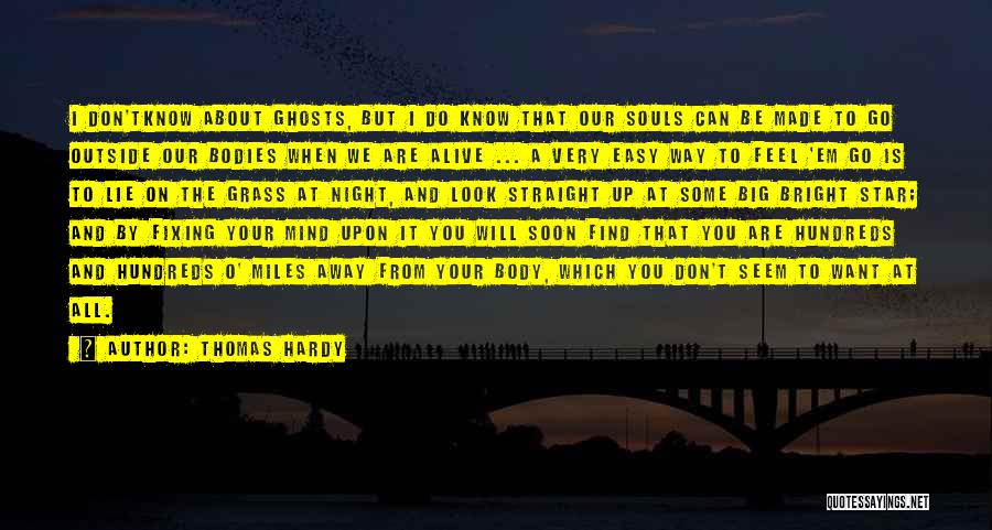 Thomas Hardy Quotes: I Don'tknow About Ghosts, But I Do Know That Our Souls Can Be Made To Go Outside Our Bodies When