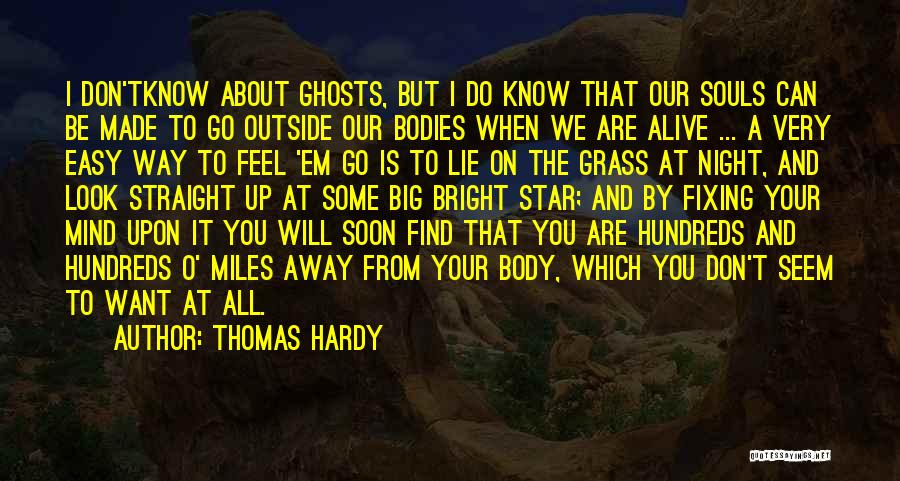 Thomas Hardy Quotes: I Don'tknow About Ghosts, But I Do Know That Our Souls Can Be Made To Go Outside Our Bodies When