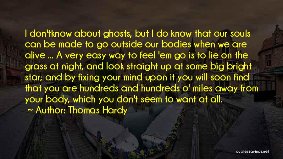 Thomas Hardy Quotes: I Don'tknow About Ghosts, But I Do Know That Our Souls Can Be Made To Go Outside Our Bodies When