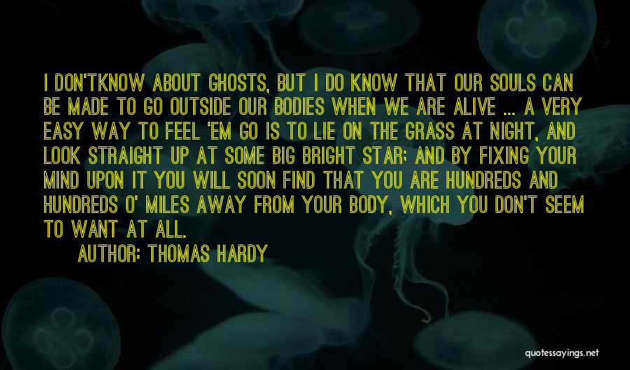 Thomas Hardy Quotes: I Don'tknow About Ghosts, But I Do Know That Our Souls Can Be Made To Go Outside Our Bodies When