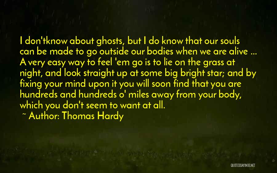 Thomas Hardy Quotes: I Don'tknow About Ghosts, But I Do Know That Our Souls Can Be Made To Go Outside Our Bodies When