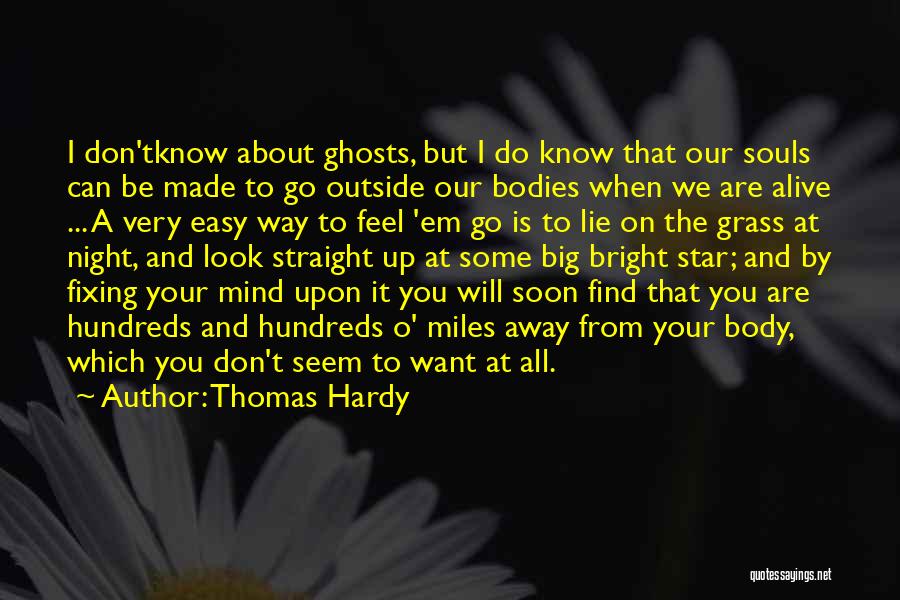 Thomas Hardy Quotes: I Don'tknow About Ghosts, But I Do Know That Our Souls Can Be Made To Go Outside Our Bodies When