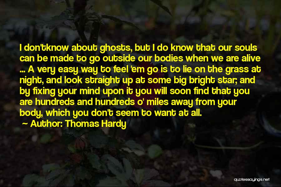 Thomas Hardy Quotes: I Don'tknow About Ghosts, But I Do Know That Our Souls Can Be Made To Go Outside Our Bodies When