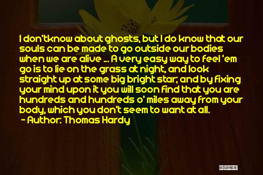 Thomas Hardy Quotes: I Don'tknow About Ghosts, But I Do Know That Our Souls Can Be Made To Go Outside Our Bodies When