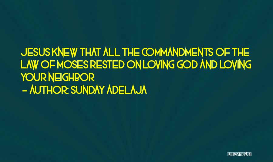 Sunday Adelaja Quotes: Jesus Knew That All The Commandments Of The Law Of Moses Rested On Loving God And Loving Your Neighbor