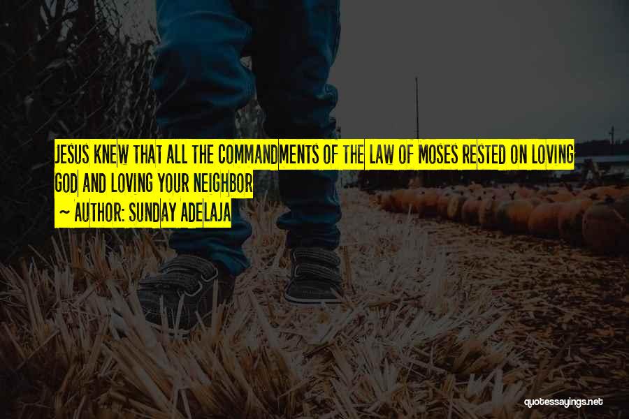 Sunday Adelaja Quotes: Jesus Knew That All The Commandments Of The Law Of Moses Rested On Loving God And Loving Your Neighbor