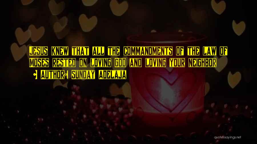 Sunday Adelaja Quotes: Jesus Knew That All The Commandments Of The Law Of Moses Rested On Loving God And Loving Your Neighbor