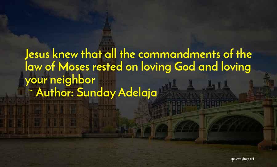 Sunday Adelaja Quotes: Jesus Knew That All The Commandments Of The Law Of Moses Rested On Loving God And Loving Your Neighbor